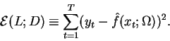 \begin{displaymath}{\cal E}(L;D) \equiv \sum_{t=1}^T (y_t - \hat f(x_t;\Omega))^2.
\end{displaymath}