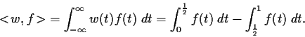 \begin{displaymath}<\!w,f\!>\; = \int_{-\infty}^{\infty} w(t) f(t) \;{dt} =
\in...
...{\frac{1}{2}} f(t) \;{dt} -
\int_{\frac{1}{2}}^1 f(t) \;{dt}.
\end{displaymath}