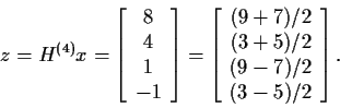\begin{displaymath}z = H^{(4)} x = \left[\begin{array}{c} 8 \\ 4 \\ 1 \\ -1 \end...
...} (9+7)/2 \\ (3+5)/2 \\ (9-7)/2 \\ (3-5)/2 \end{array}\right].
\end{displaymath}