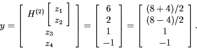 \begin{displaymath}y = \left[\begin{array}{c} H^{(2)} \left[\begin{array}{c} z_1...
...in{array}{c} (8+4)/2 \\ (8-4)/2 \\ 1 \\ -1 \end{array}\right].
\end{displaymath}